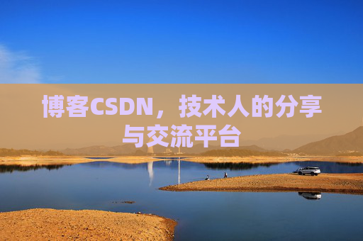 博客CSDN,技术人的分享与交流平台 博客CSDN,技术人的分享与交流平台
